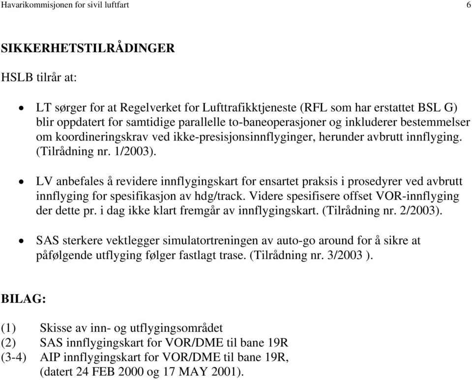 LV anbefales å revidere innflygingskart for ensartet praksis i prosedyrer ved avbrutt innflyging for spesifikasjon av hdg/track. Videre spesifisere offset VOR-innflyging der dette pr.