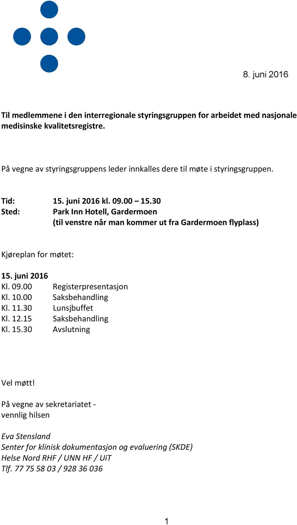 30 Sted: Park Inn Hotell, Gardermoen (til venstre når man kommer ut fra Gardermoen flyplass) Kjøreplan for møtet: 15. juni 2016 Kl. 09.00 Kl. 10.00 Kl. 11.30 Kl. 12.