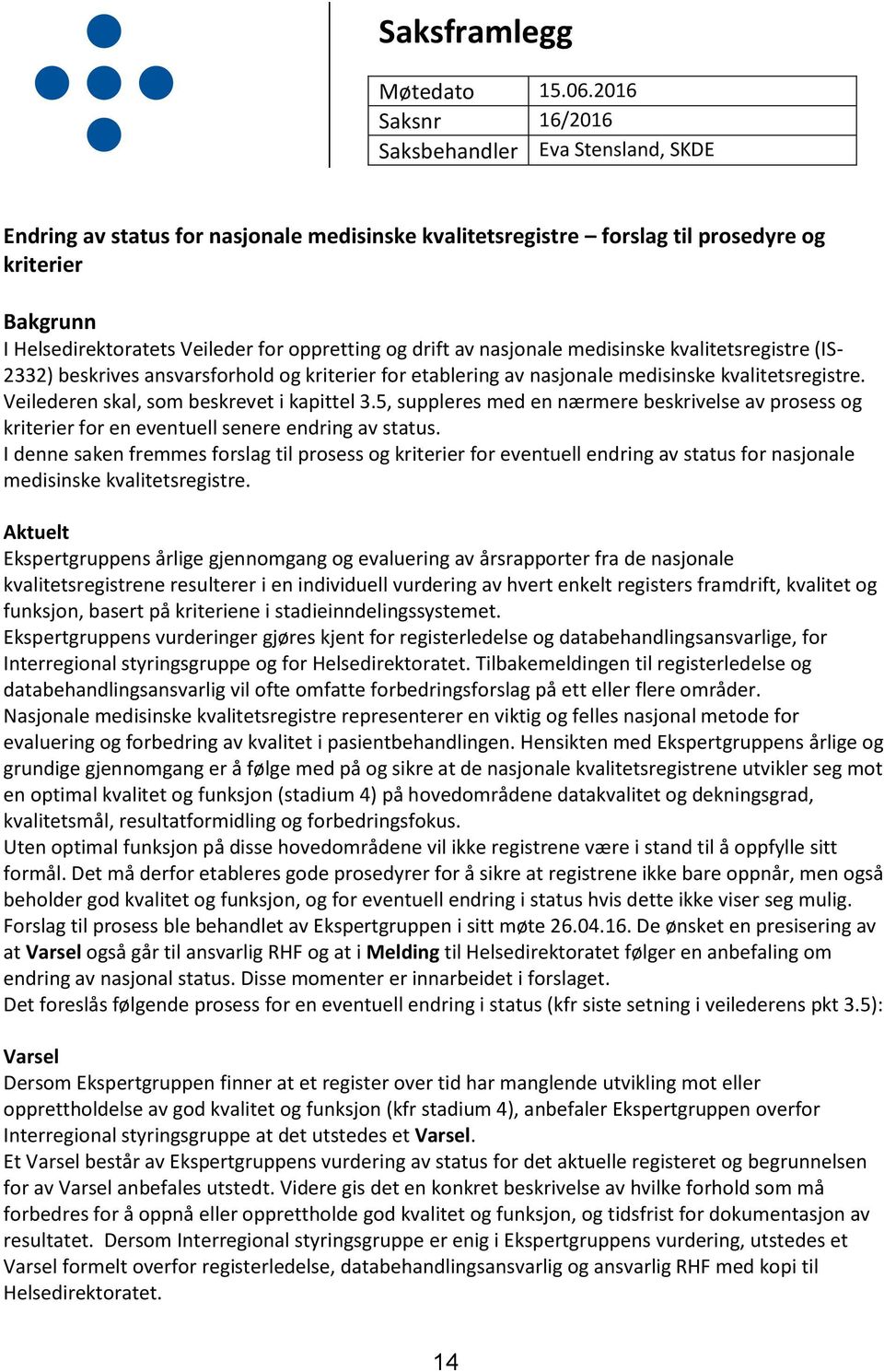 oppretting og drift av nasjonale medisinske kvalitetsregistre (IS- 2332) beskrives ansvarsforhold og kriterier for etablering av nasjonale medisinske kvalitetsregistre.