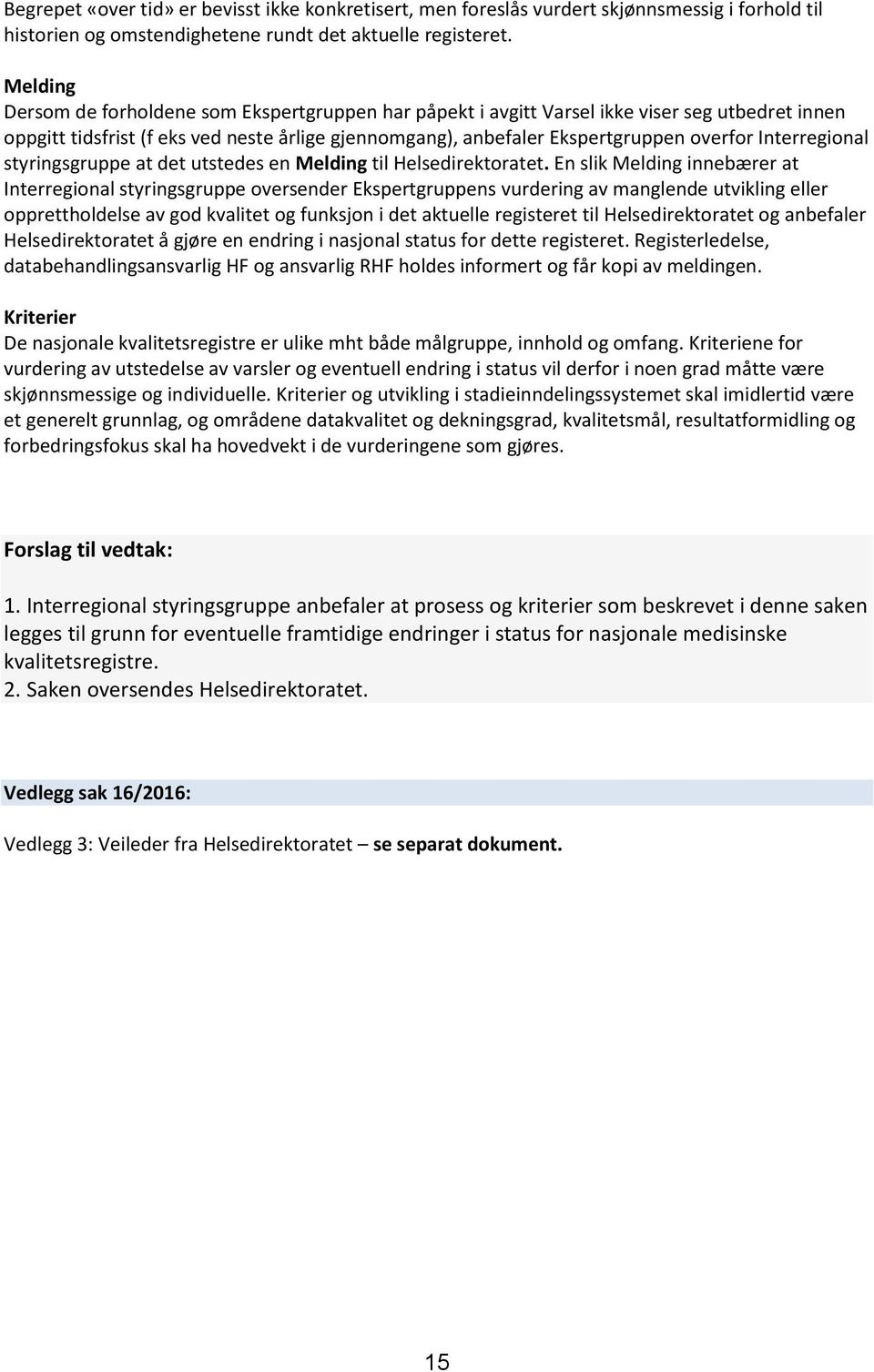Interregional styringsgruppe at det utstedes en Melding til Helsedirektoratet.