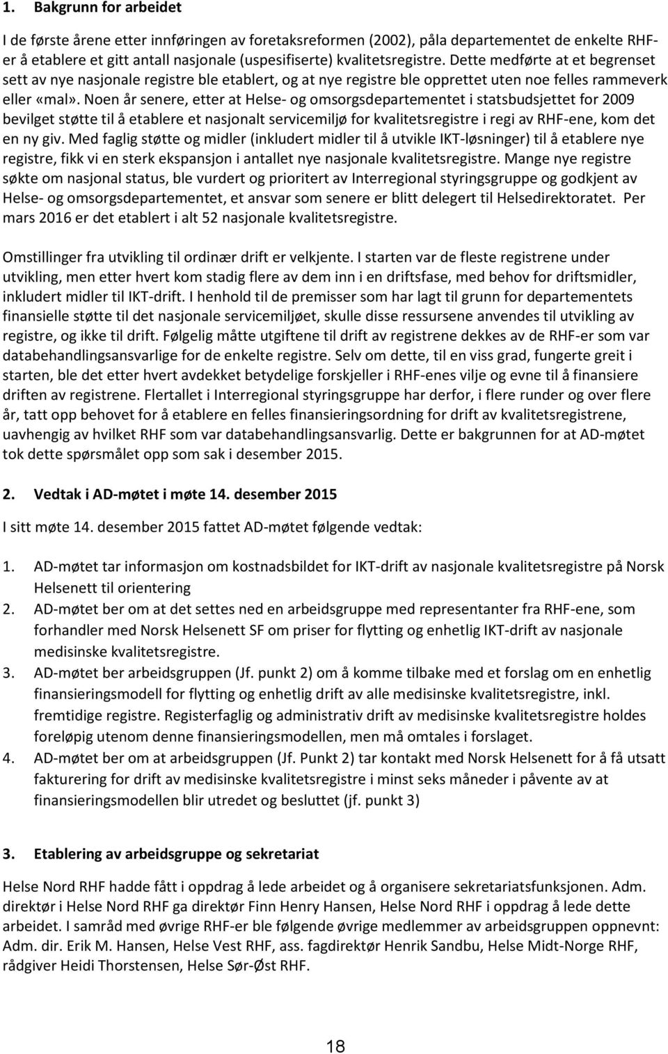 Noen år senere, etter at Helse- og omsorgsdepartementet i statsbudsjettet for 2009 bevilget støtte til å etablere et nasjonalt servicemiljø for kvalitetsregistre i regi av RHF-ene, kom det en ny giv.