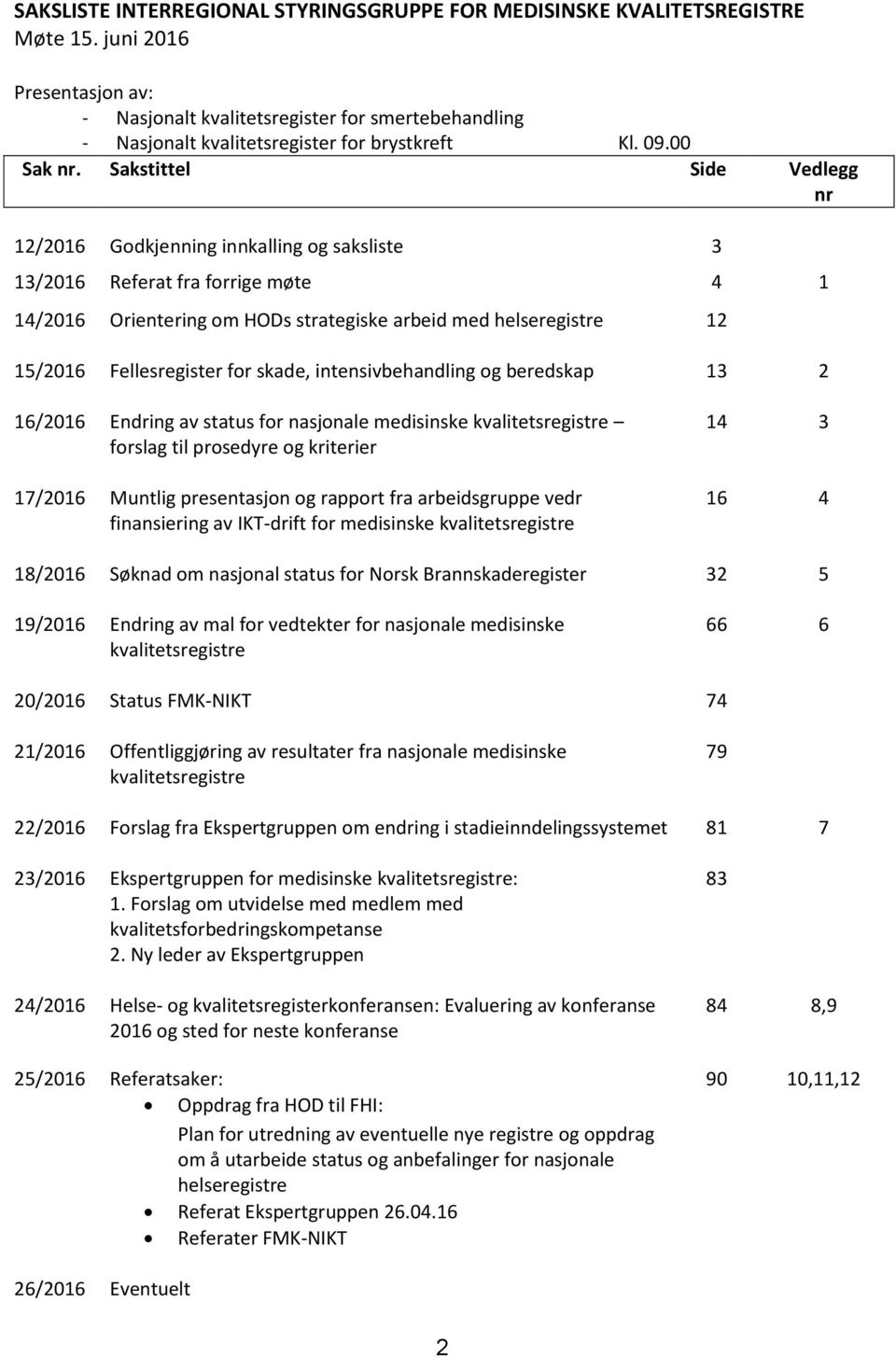 Sakstittel Side Vedlegg nr 12/2016 Godkjenning innkalling og saksliste 3 13/2016 Referat fra forrige møte 4 1 14/2016 Orientering om HODs strategiske arbeid med helseregistre 12 15/2016