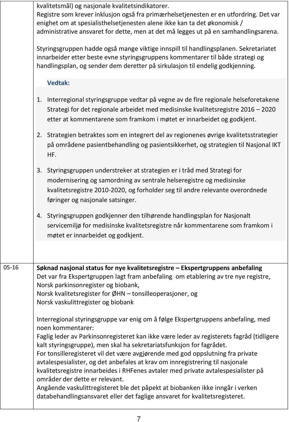 Styringsgruppen hadde også mange viktige innspill til handlingsplanen.