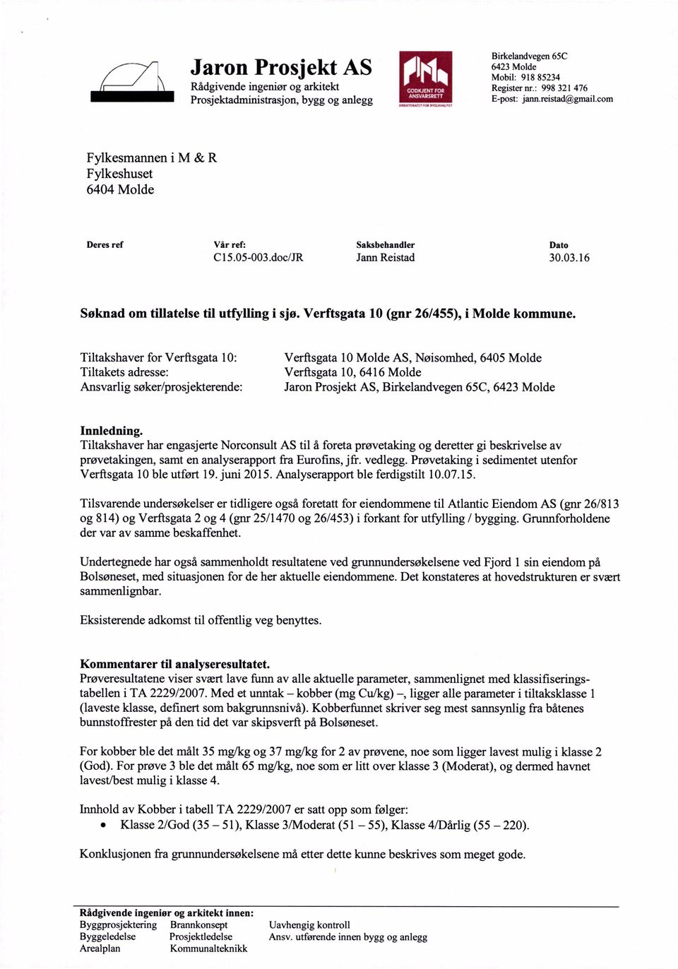 Saksbehander Dato Jann Restad 30036 0 (gnr 26455), Mode kommune Verfsgata 0 Mode AS, Nøsomhed, 6405 Mode Verftsgata 0, 646 Mode Jaron Prosjekt AS, Brkeandvegen 65C, 6423 Mode nnednng Ttakshaver har