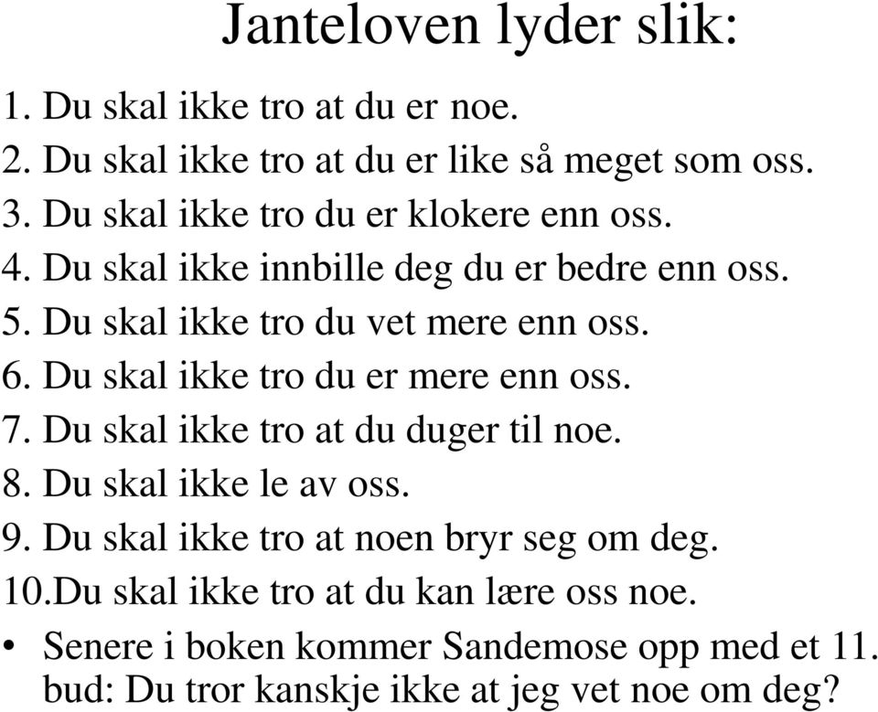 Du skal ikke tro du er mere enn oss. 7. Du skal ikke tro at du duger til noe. 8. Du skal ikke le av oss. 9.