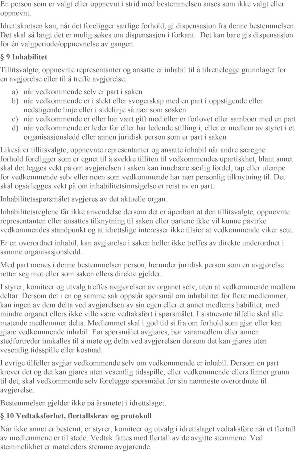 9 Inhabilitet Tillitsvalgte, oppnevnte representanter og ansatte er inhabil til å tilrettelegge grunnlaget for en avgjørelse eller til å treffe avgjørelse: a) når vedkommende selv er part i saken b)