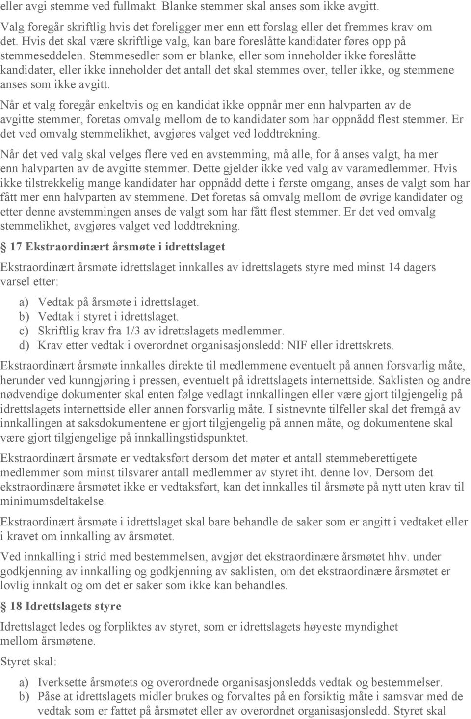 Stemmesedler som er blanke, eller som inneholder ikke foreslåtte kandidater, eller ikke inneholder det antall det skal stemmes over, teller ikke, og stemmene anses som ikke avgitt.