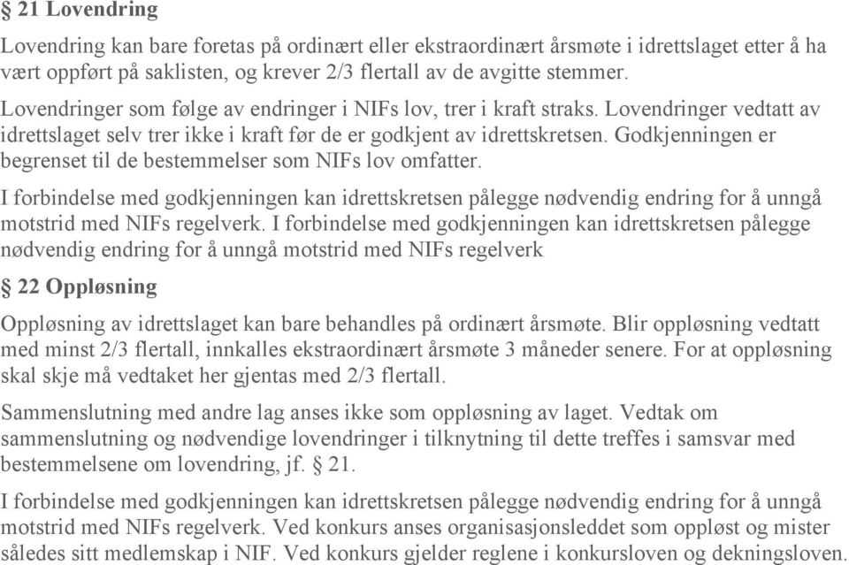 Godkjenningen er begrenset til de bestemmelser som NIFs lov omfatter. I forbindelse med godkjenningen kan idrettskretsen pålegge nødvendig endring for å unngå motstrid med NIFs regelverk.