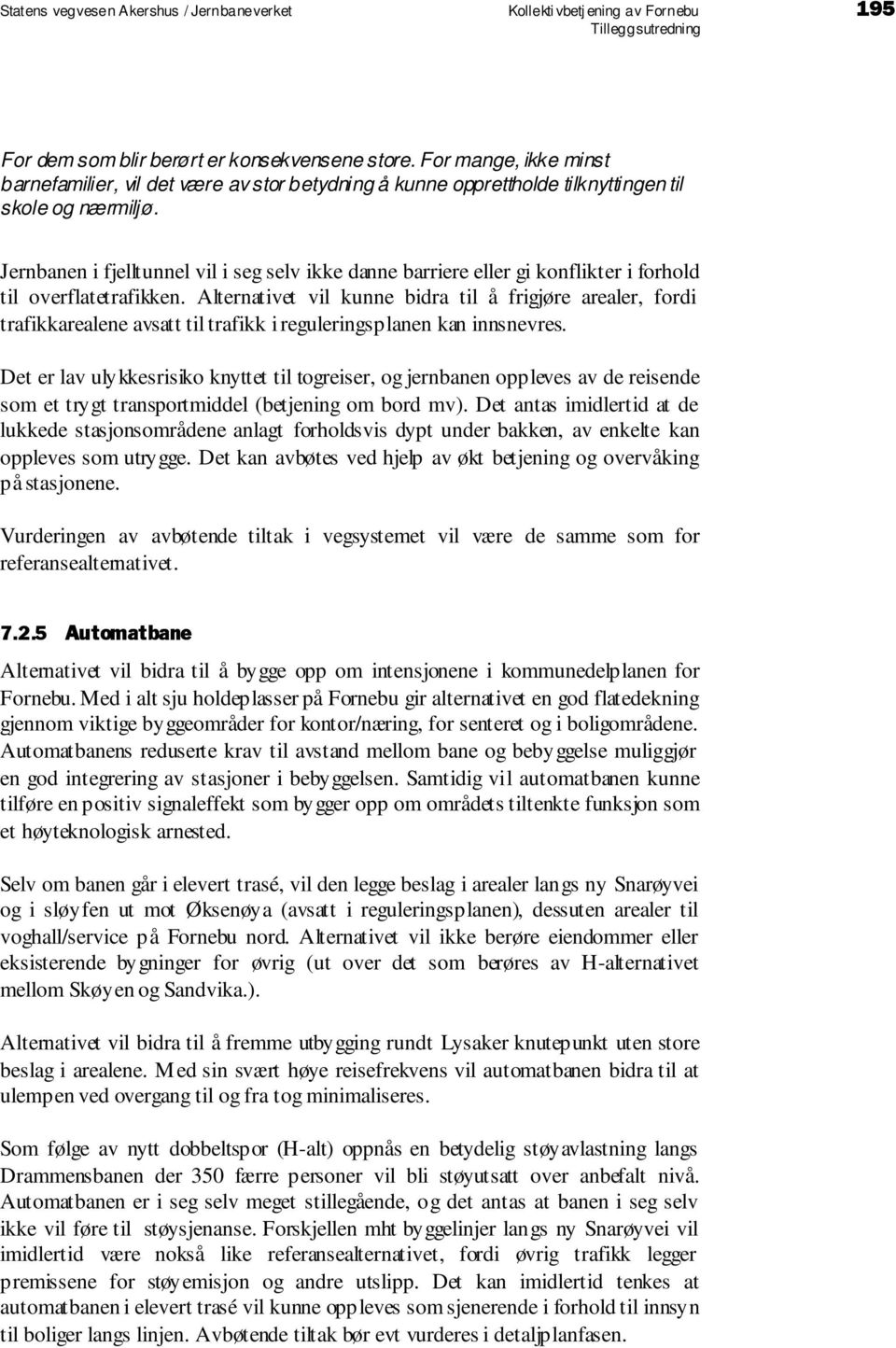 Jernbanen i fjelltunnel vil i seg selv ikke danne barriere eller gi konflikter i forhold til overflatetrafikken.