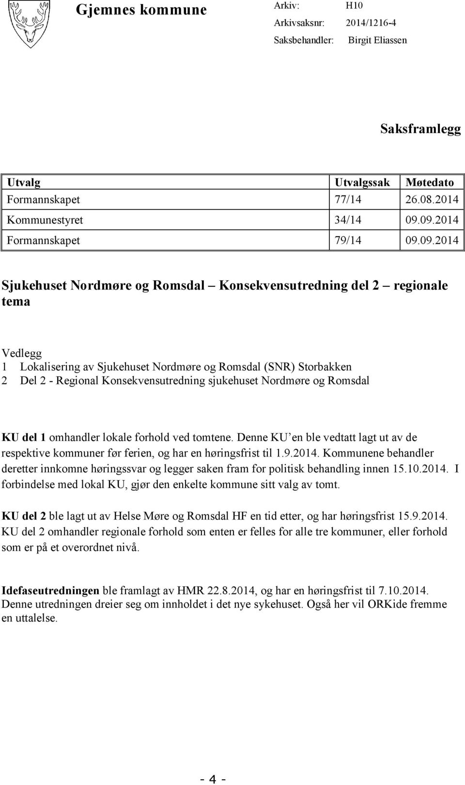 Regional Konsekvensutredning sjukehuset Nordmøre og Romsdal KU del 1 omhandler lokale forhold ved tomtene.