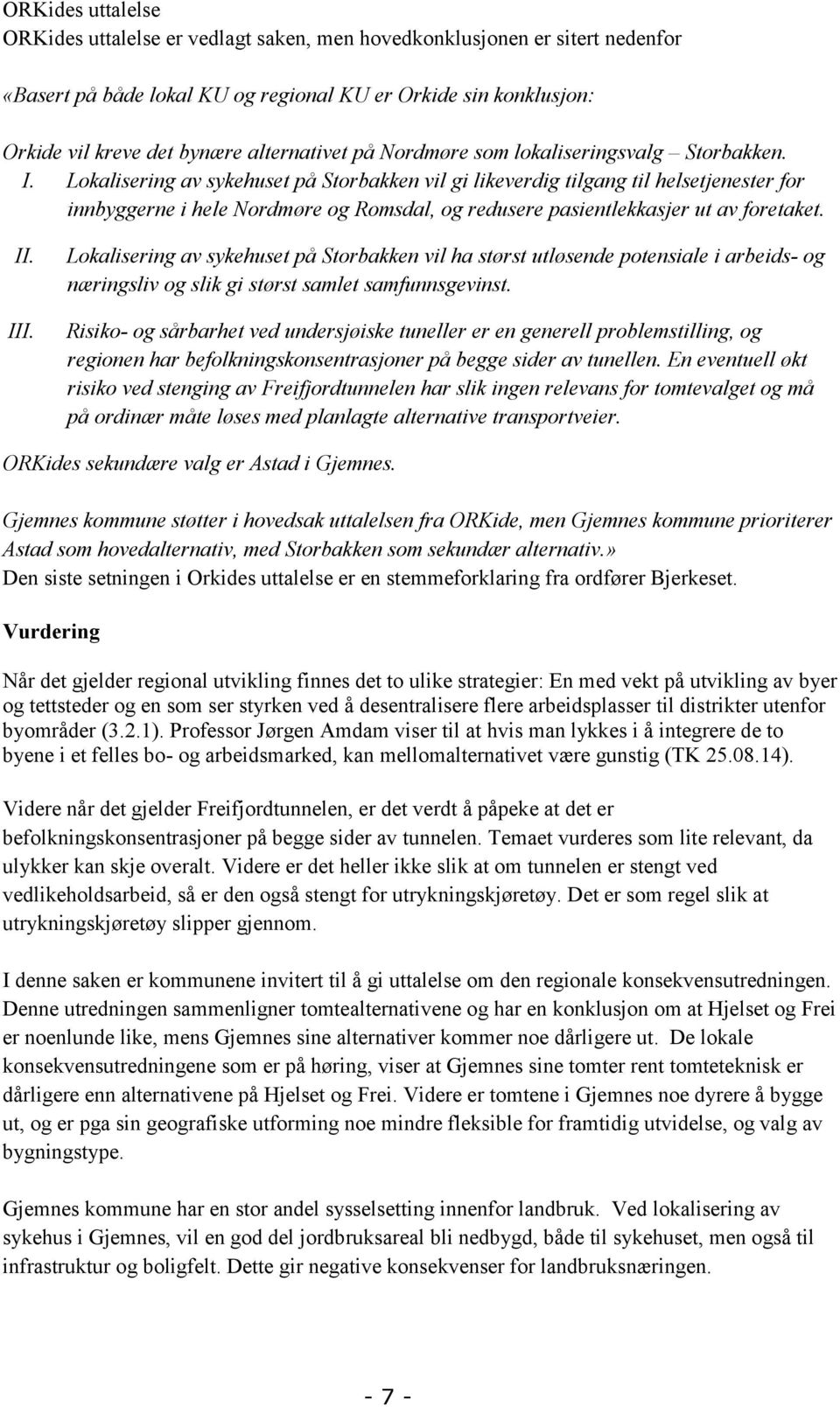 Lokalisering av sykehuset på Storbakken vil gi likeverdig tilgang til helsetjenester for innbyggerne i hele Nordmøre og Romsdal, og redusere pasientlekkasjer ut av foretaket. II. III.