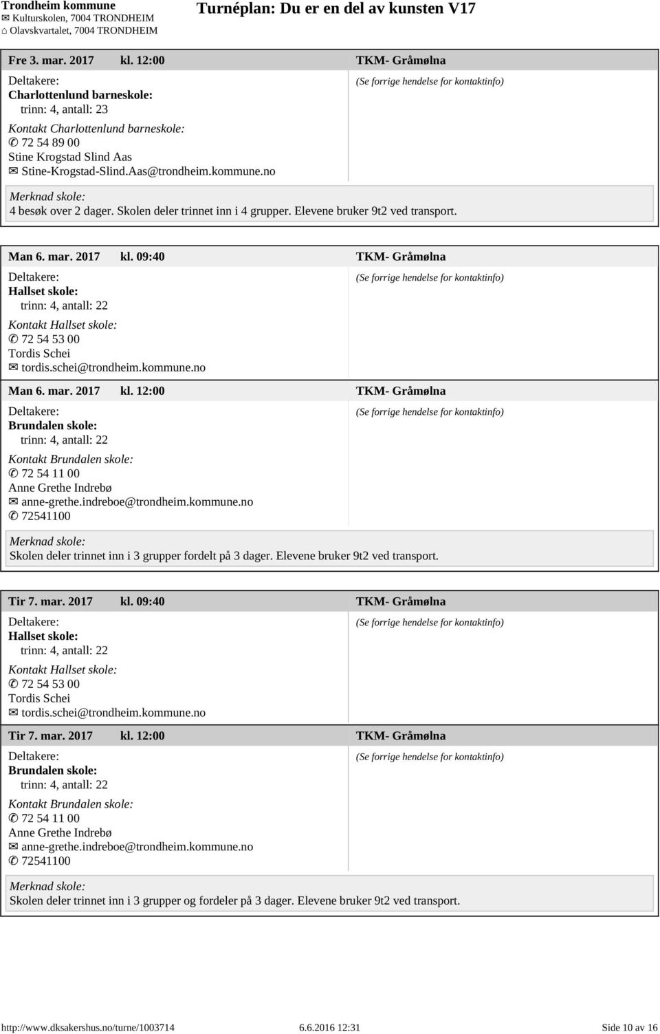 indreboe@trondheim.kommune.no 72541100 Skolen deler trinnet inn i 3 grupper fordelt på 3 dager. Elevene bruker 9t2 ved transport. Tir 7. mar. 2017 kl.