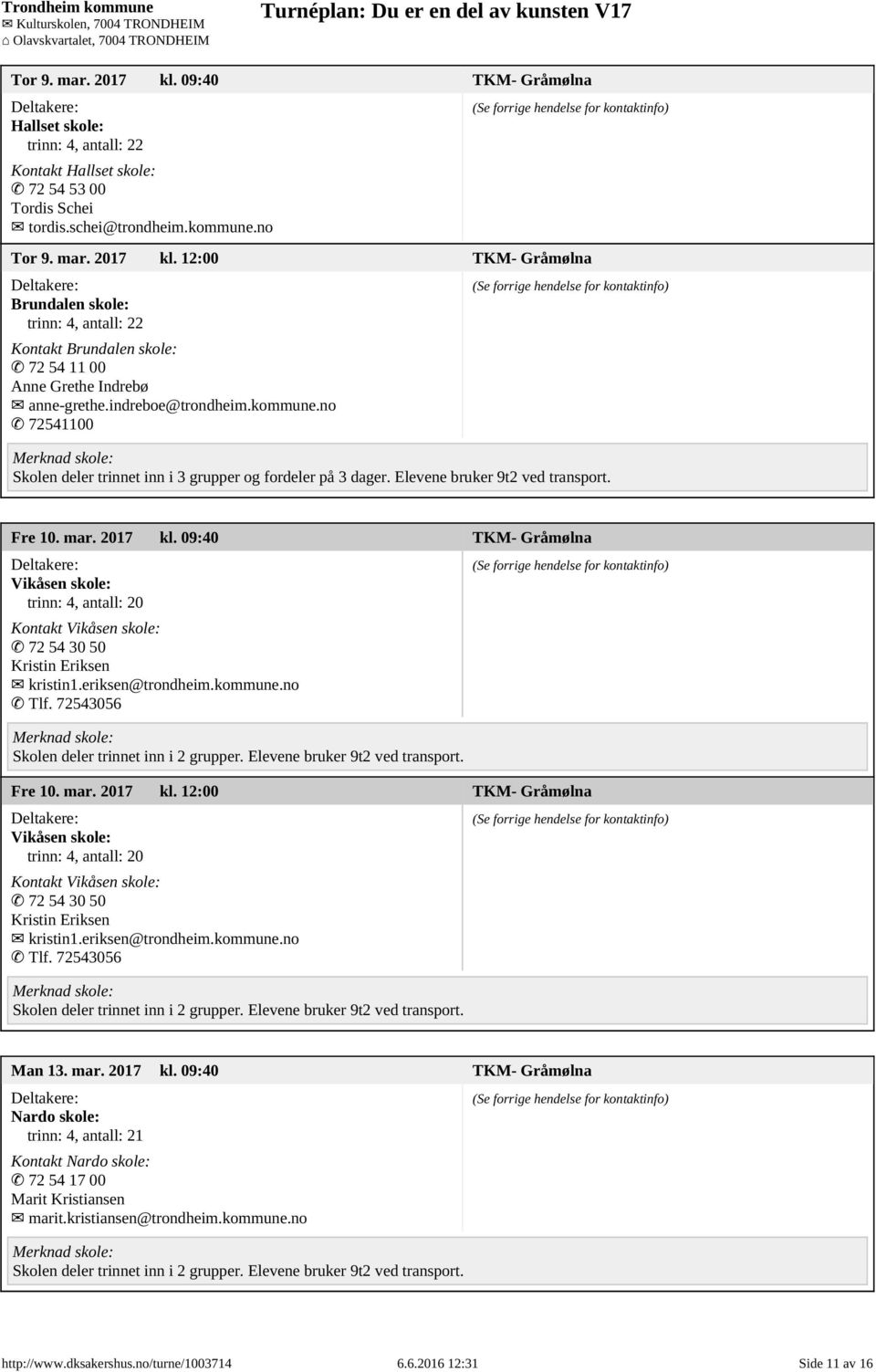 09:40 TKM- Gråmølna Vikåsen skole: Kontakt Vikåsen skole: 72 54 30 50 Kristin Eriksen kristin1.eriksen@trondheim.kommune.no Tlf. 72543056 Skolen deler trinnet inn i 2 grupper.