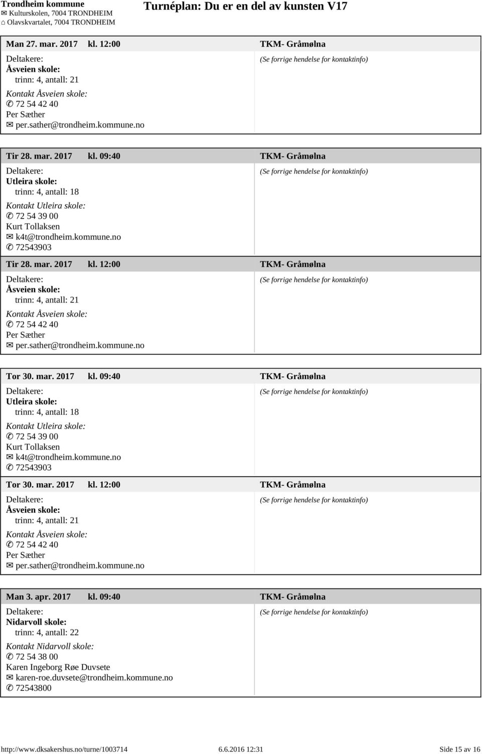 kommune.no 72543903 Tor 30. mar. 2017 kl. 12:00 TKM- Gråmølna Åsveien skole: Kontakt Åsveien skole: 72 54 42 40 Per Sæther per.sather@trondheim.kommune.no Man 3. apr. 2017 kl. 09:40 TKM- Gråmølna Nidarvoll skole: Kontakt Nidarvoll skole: 72 54 38 00 Karen Ingeborg Røe Duvsete karen-roe.