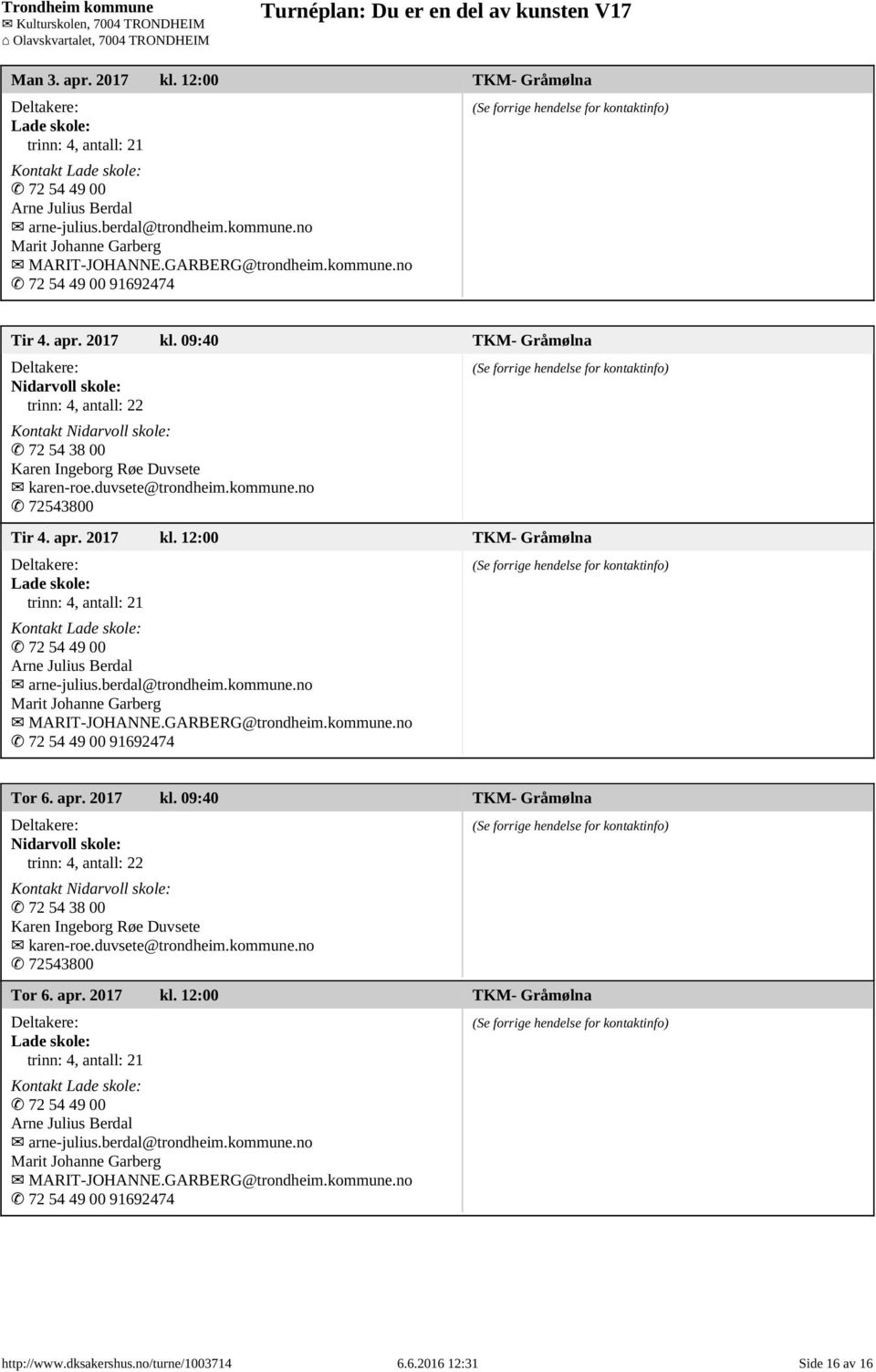 apr. 2017 kl. 12:00 TKM- Gråmølna Lade skole: Kontakt Lade skole: 72 54 49 00 Arne Julius Berdal arne-julius.berdal@trondheim.kommune.no Marit Johanne Garberg MARIT-JOHANNE.GARBERG@trondheim.kommune.no 72 54 49 00 91692474 Tor 6.