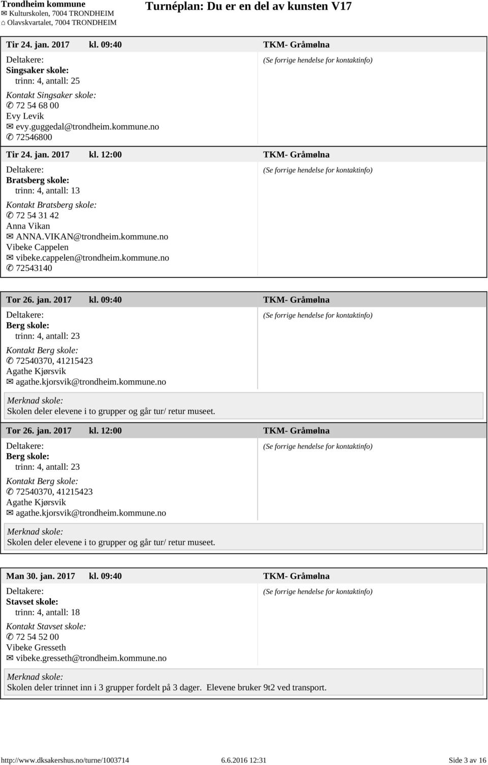 09:40 TKM- Gråmølna Berg skole: trinn: 4, antall: 23 Kontakt Berg skole: 72540370, 41215423 Agathe Kjørsvik agathe.kjorsvik@trondheim.kommune.