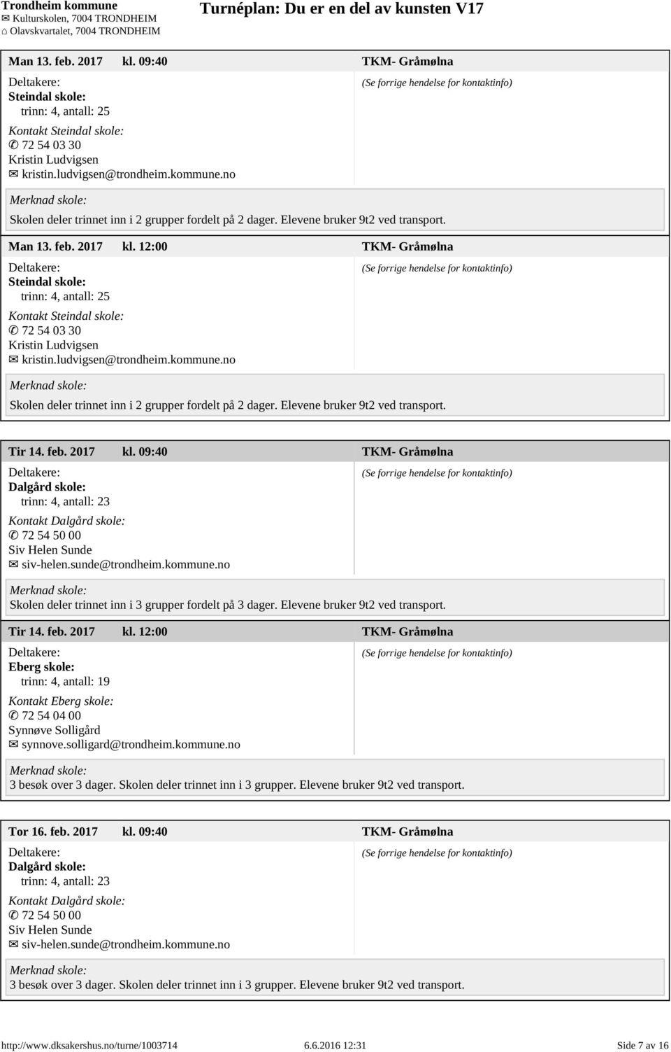 12:00 TKM- Gråmølna Steindal skole: trinn: 4, antall: 25 Kontakt Steindal skole: 72 54 03 30 Kristin Ludvigsen kristin.ludvigsen@trondheim.kommune.