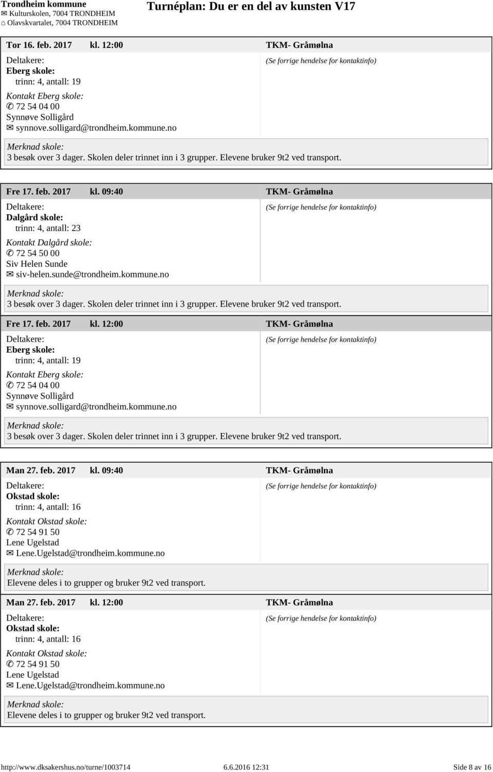 09:40 TKM- Gråmølna Dalgård skole: trinn: 4, antall: 23 Kontakt Dalgård skole: 72 54 50 00 Siv Helen Sunde siv-helen.sunde@trondheim.kommune.no 3 besøk over 3 dager.