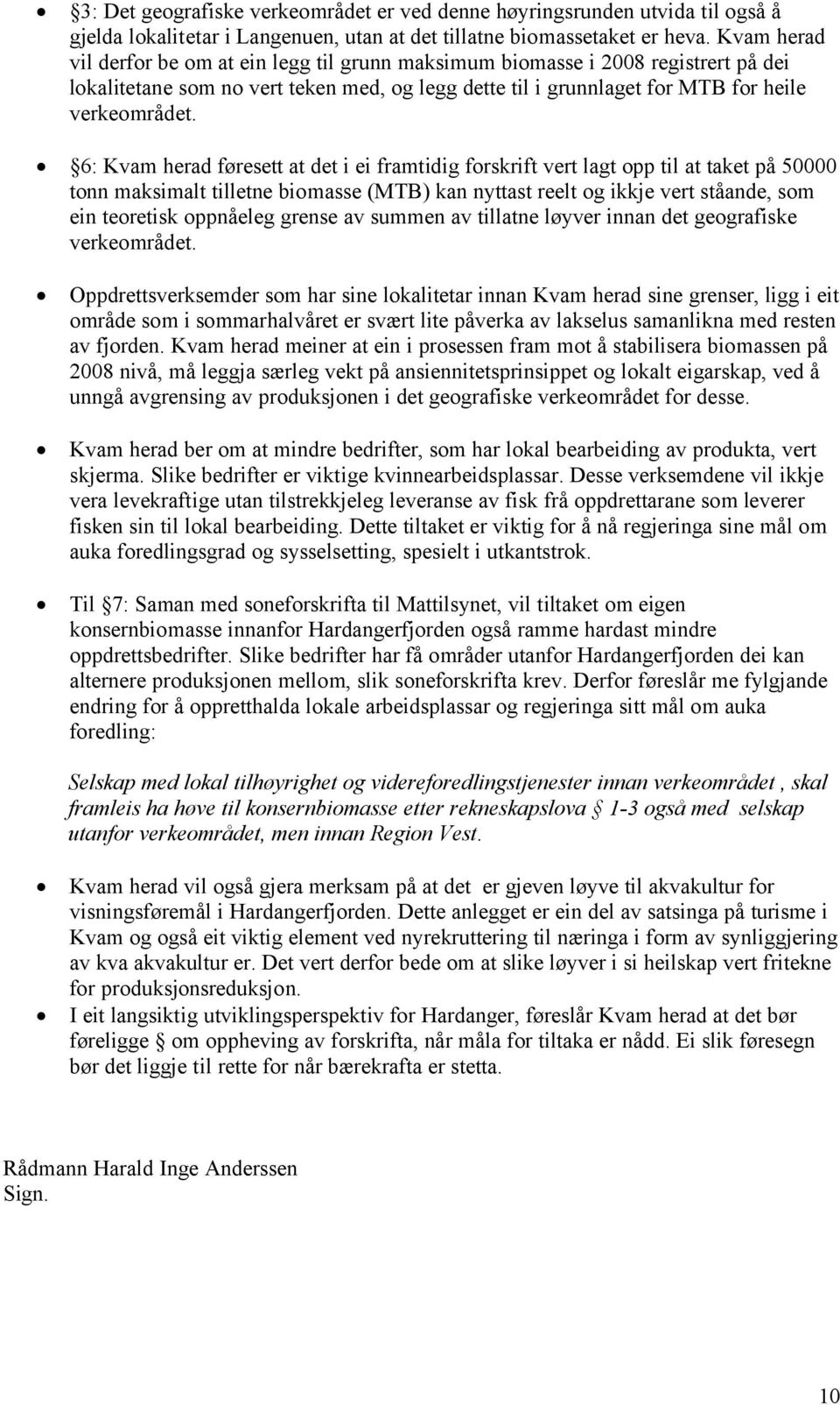 6: Kvam herad føresett at det i ei framtidig forskrift vert lagt opp til at taket på 50000 tonn maksimalt tilletne biomasse (MTB) kan nyttast reelt og ikkje vert ståande, som ein teoretisk oppnåeleg