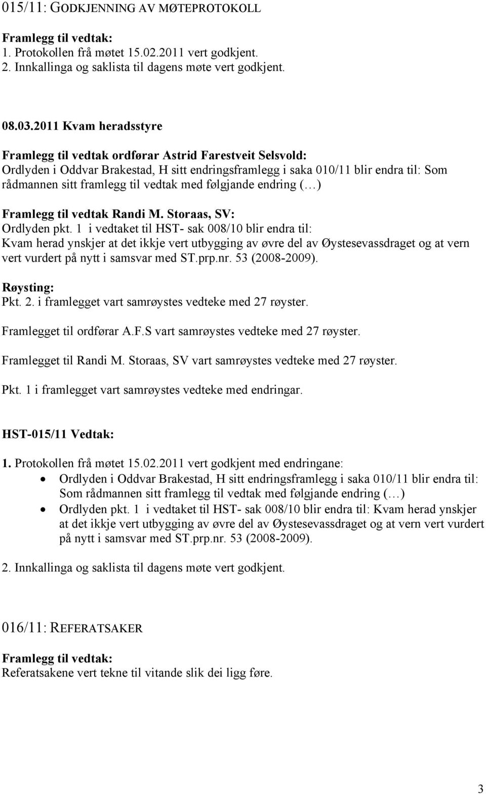 vedtak med følgjande endring ( ) Framlegg til vedtak Randi M. Storaas, SV: Ordlyden pkt.