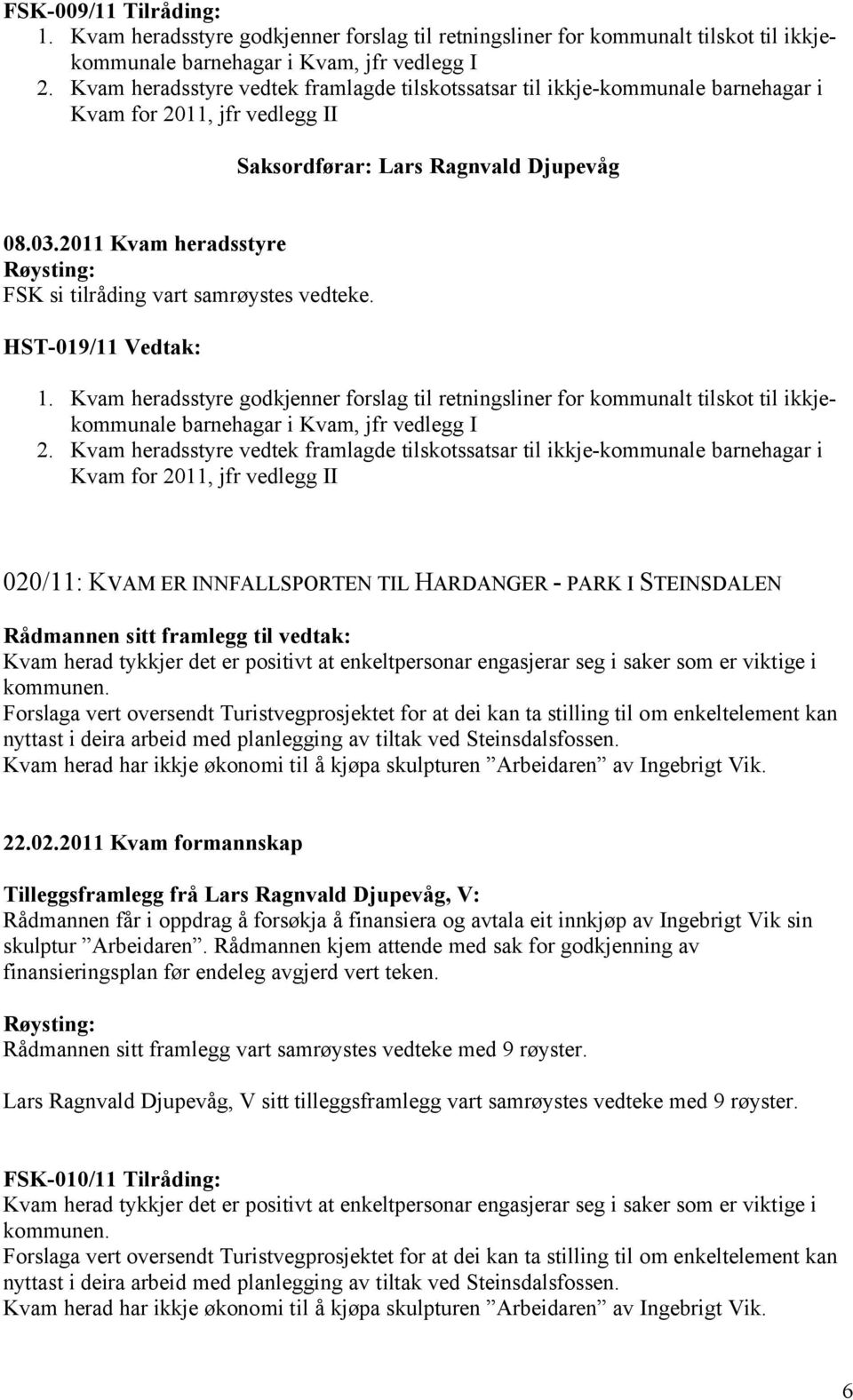 2011 Kvam heradsstyre FSK si tilråding vart samrøystes vedteke. HST-019/11 Vedtak: 1.