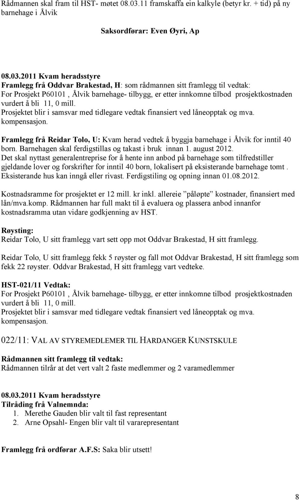 2011 Kvam heradsstyre Framlegg frå Oddvar Brakestad, H: som rådmannen sitt framlegg til vedtak: For Prosjekt P60101, Ålvik barnehage- tilbygg, er etter innkomne tilbod prosjektkostnaden vurdert å bli