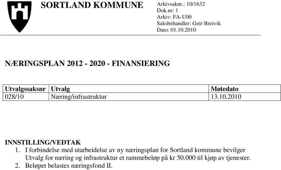 2010 NÆRINGSPLAN 2012-2020 - FINANSIERING Utvalgssaksnr Utvalg Møtedato 028/10 Næring/infrastruktur 13.10.2010 INNSTILLING/VEDTAK 1.