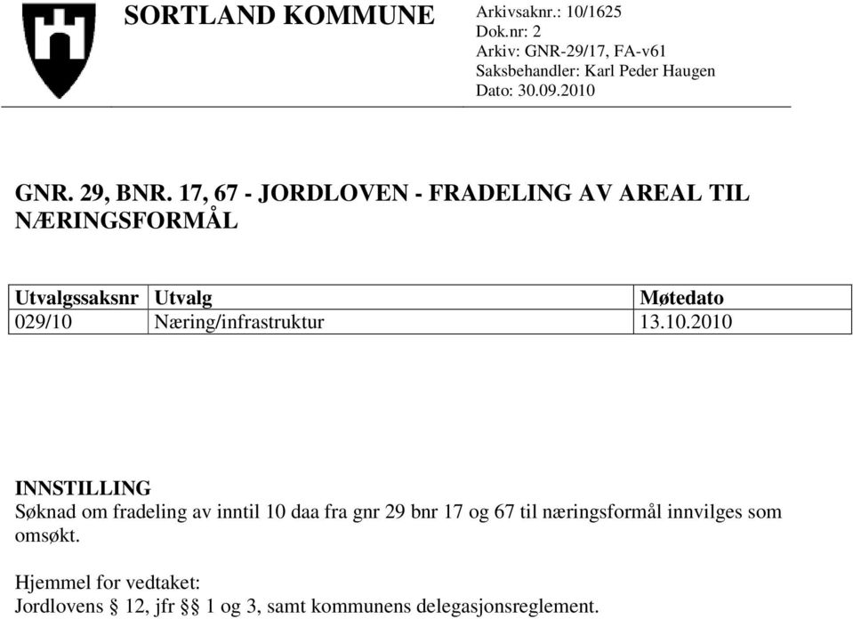 17, 67 - JORDLOVEN - FRADELING AV AREAL TIL NÆRINGSFORMÅL Utvalgssaksnr Utvalg Møtedato 029/10 Næring/infrastruktur