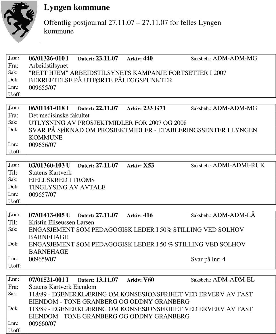 : ADM-ADM-MG Fra: Det medisinske fakultet Sak: UTLYSNING AV PROSJEKTMIDLER FOR 2007 OG 2008 Dok: SVAR PÅ SØKNAD OM PROSJEKTMIDLER - ETABLERINGSSENTER I LYNGEN KOMMUNE Lnr.: 009656/07 J.