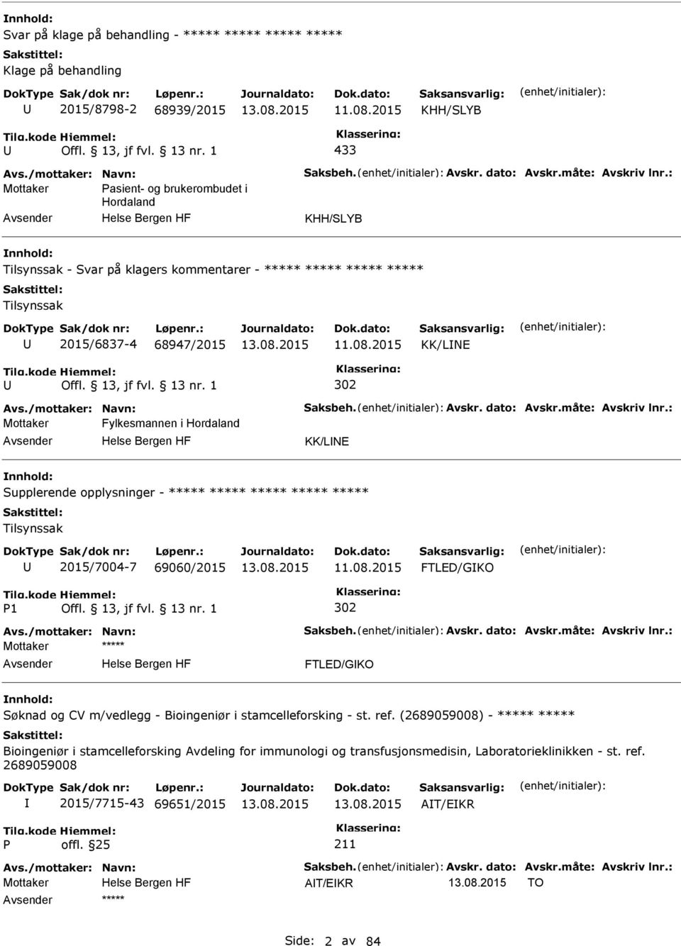 /mottaker: Navn: Saksbeh. Avskr. dato: Avskr.måte: Avskriv lnr.: Mottaker Fylkesmannen i Hordaland KK/LNE Supplerende opplysninger - ***** ***** ***** ***** ***** Tilsynssak 2015/7004-7 69060/2015 11.