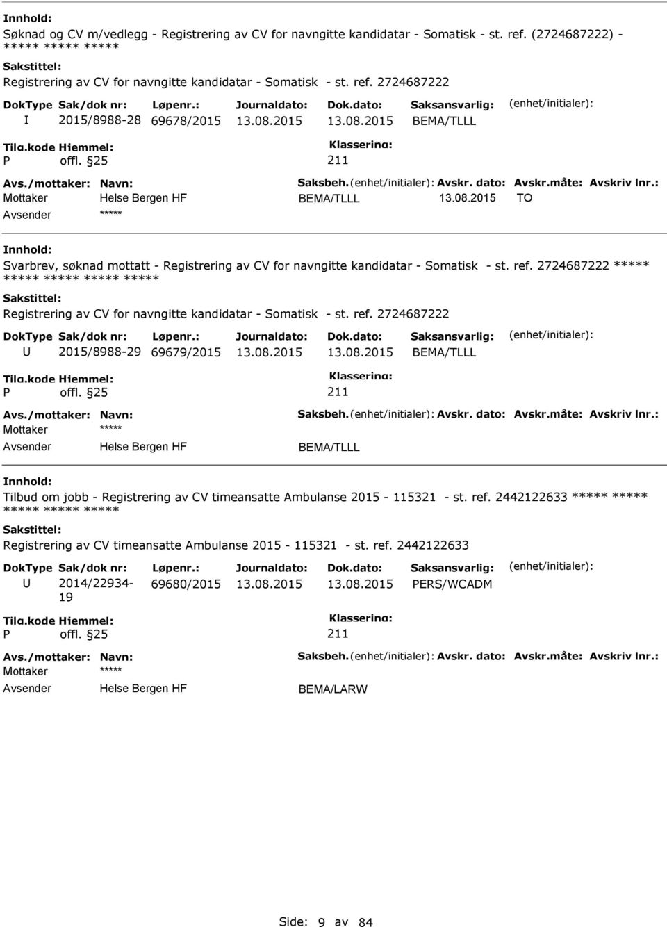 2724687222 ***** ***** ***** ***** ***** Registrering av CV for navngitte kandidatar - Somatisk - st. ref. 2724687222 2015/8988-29 69679/2015 BEMA/TLLL Avs./mottaker: Navn: Saksbeh. Avskr.