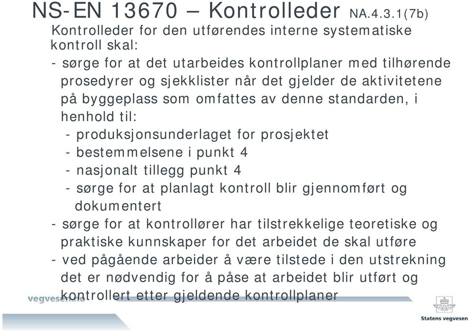 1(7b) Kontrolleder for den utførendes interne systematiske kontroll skal: - sørge for at det utarbeides kontrollplaner med tilhørende prosedyrer og sjekklister når det gjelder de