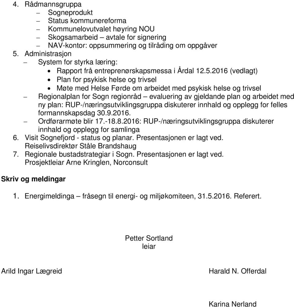 2016 (vedlagt) Plan for psykisk helse og trivsel Møte med Helse Førde om arbeidet med psykisk helse og trivsel Regionalplan for Sogn regionråd evaluering av gjeldande plan og arbeidet med ny plan: