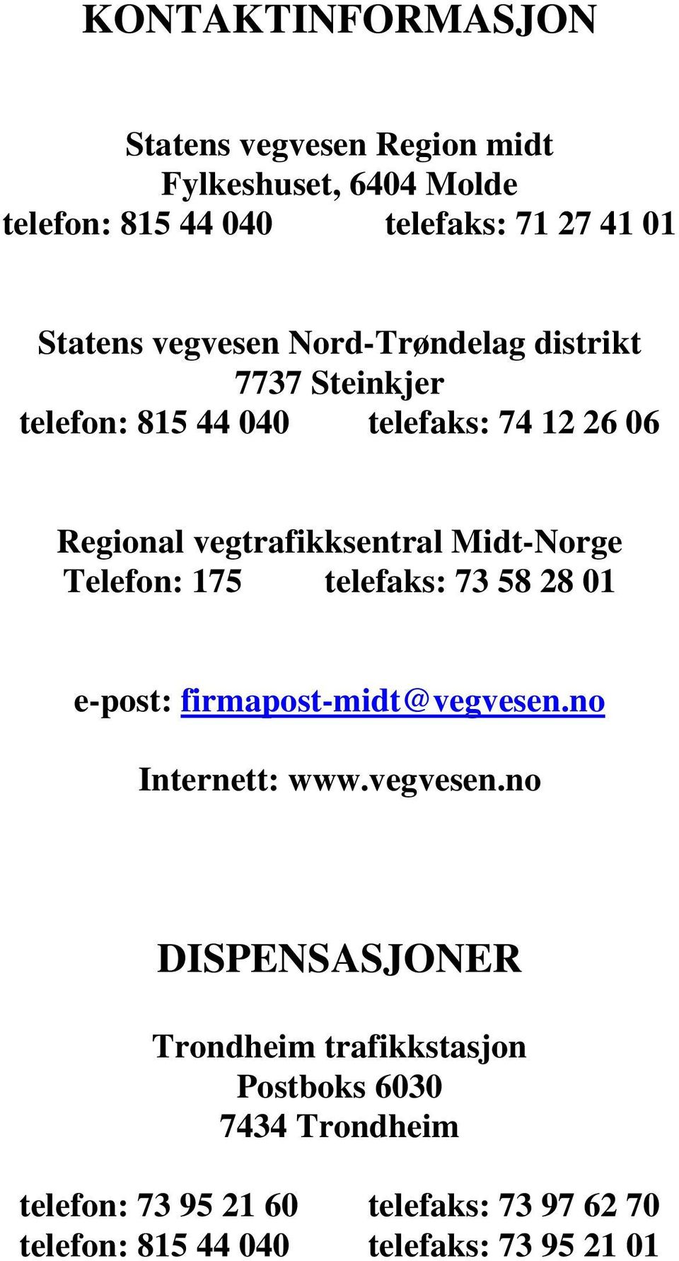 Midt-Norge Telefon: 175 telefaks: 73 58 28 01 e-post: firmapost-midt@vegvesen.