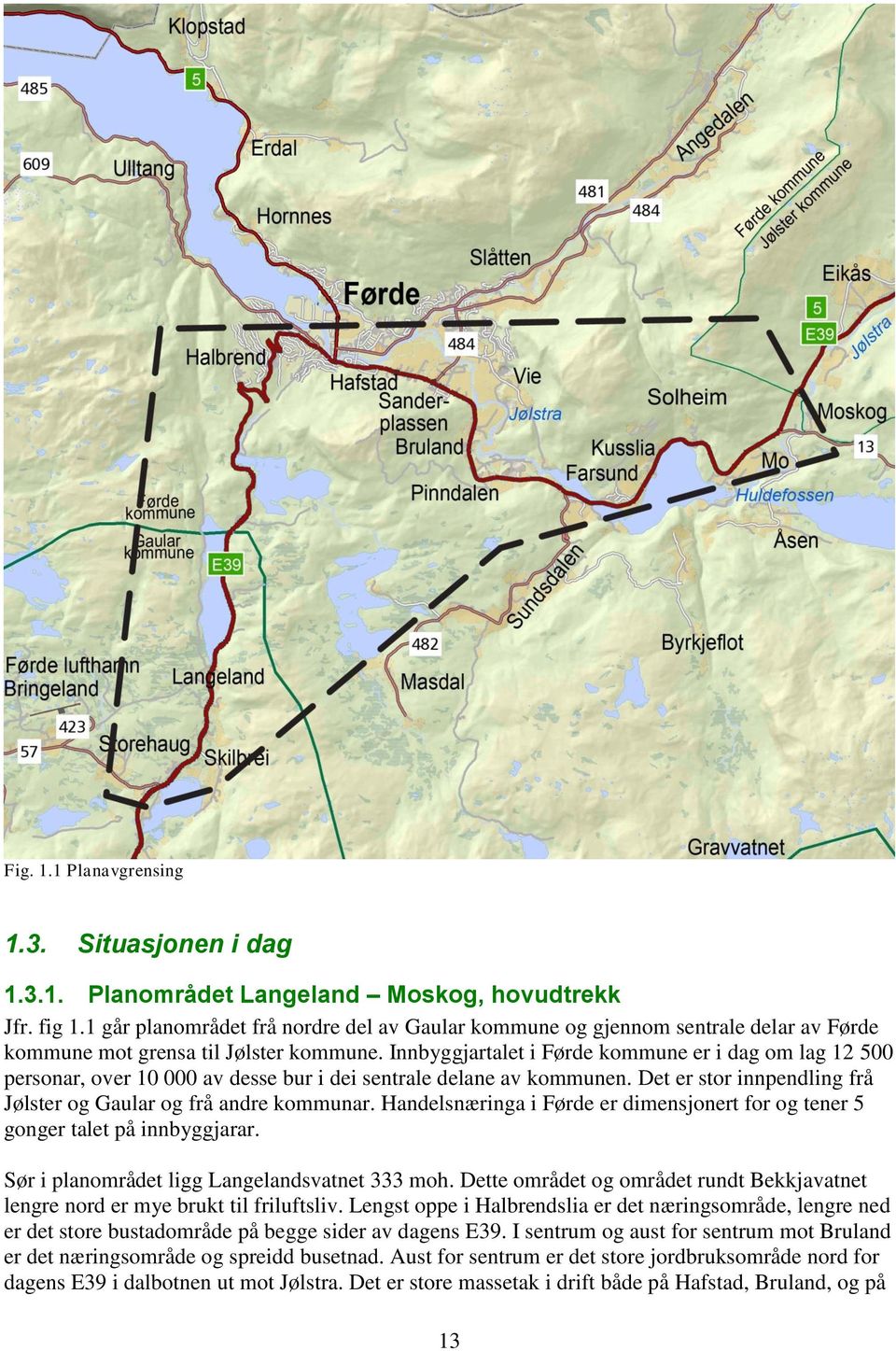 Innbyggjartalet i Førde kommune er i dag om lag 12 500 personar, over 10 000 av desse bur i dei sentrale delane av kommunen. Det er stor innpendling frå Jølster og Gaular og frå andre kommunar.