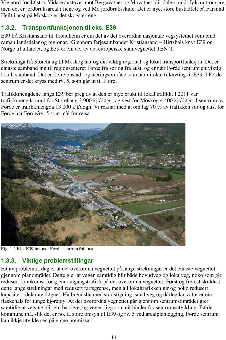 E39 E39 frå Kristiansand til Trondheim er ein del av det overordna nasjonale vegsystemet som bind saman landsdelar og regionar.