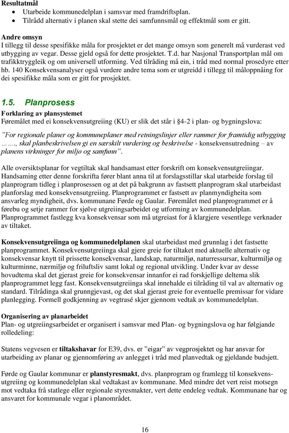 Ved tilråding må ein, i tråd med normal prosedyre etter hb. 140 Konsekvensanalyser også vurdere andre tema som er utgreidd i tillegg til måloppnåing for dei spesifikke måla som er gitt for prosjektet.