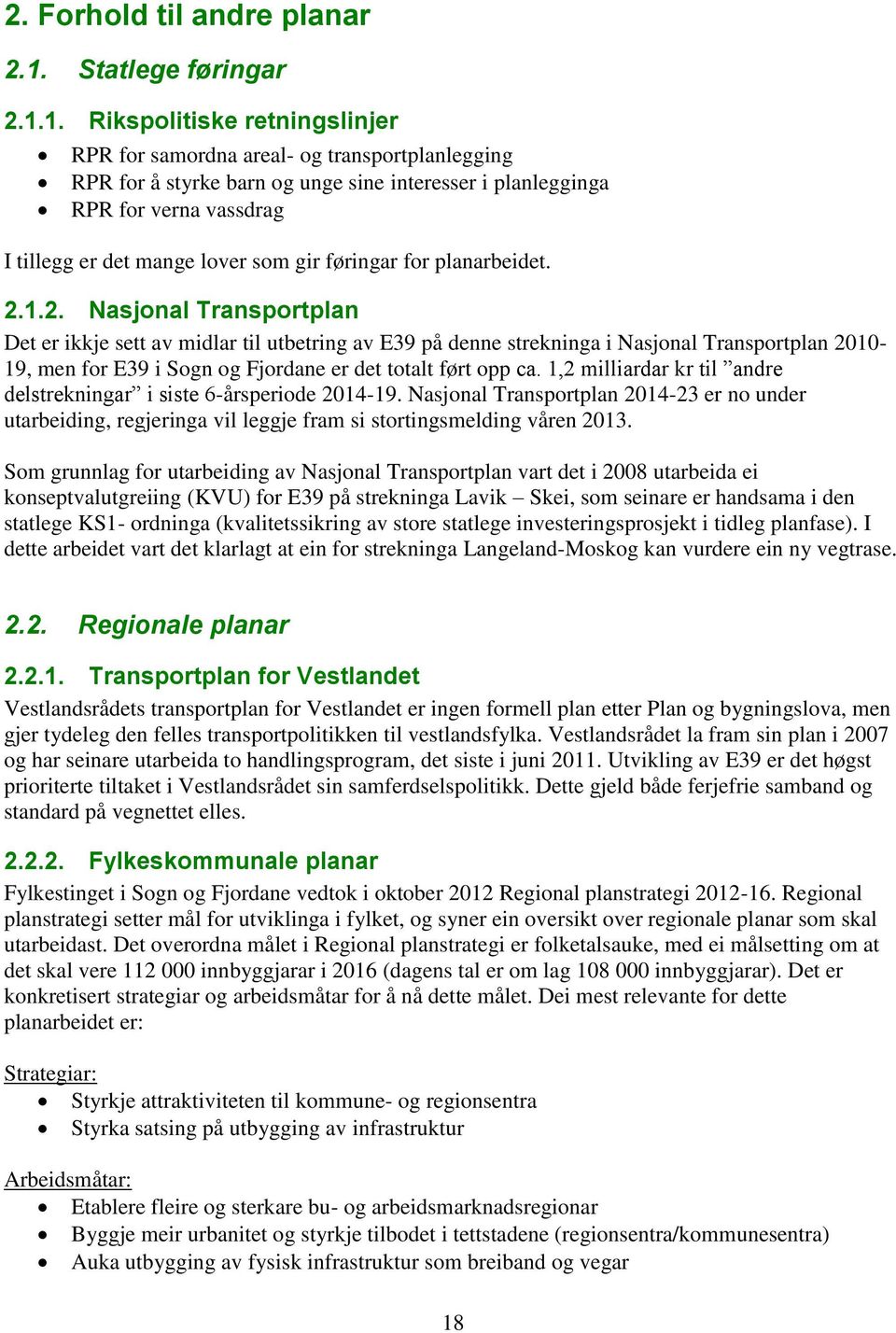 1. Rikspolitiske retningslinjer RPR for samordna areal- og transportplanlegging RPR for å styrke barn og unge sine interesser i planlegginga RPR for verna vassdrag I tillegg er det mange lover som