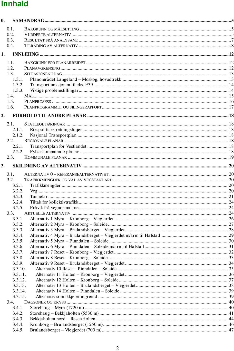 .. 15 1.5. PLANPROSESS... 16 1.6. PLANPROGRAMMET OG SILINGSRAPPORT... 17 2. FORHOLD TIL ANDRE PLANAR... 18 2.1. STATLEGE FØRINGAR... 18 2.1.1. Rikspolitiske retningslinjer... 18 2.1.2. Nasjonal Transportplan.