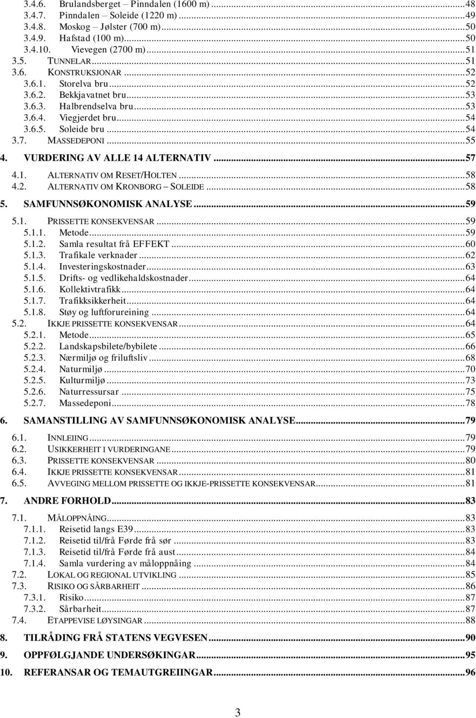 VURDERING AV ALLE 14 ALTERNATIV... 57 4.1. ALTERNATIV OM RESET/HOLTEN... 58 4.2. ALTERNATIV OM KRONBORG SOLEIDE... 58 5. SAMFUNNSØKONOMISK ANALYSE... 59 5.1. PRISSETTE KONSEKVENSAR... 59 5.1.1. Metode.