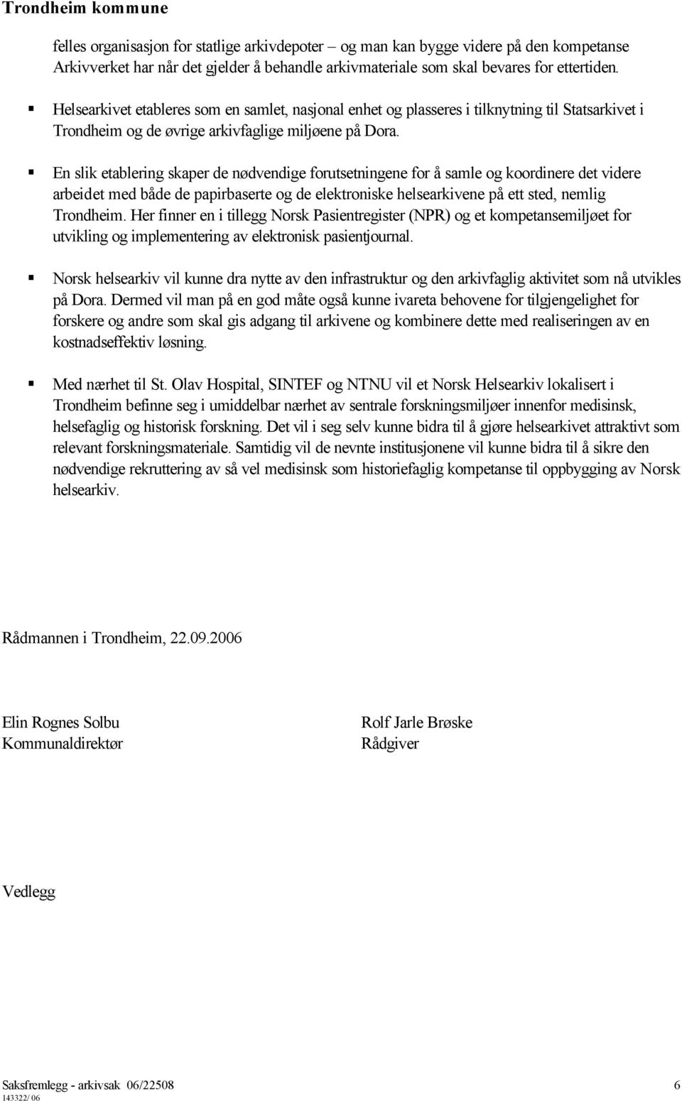 En slik etablering skaper de nødvendige forutsetningene for å samle og koordinere det videre arbeidet med både de papirbaserte og de elektroniske helsearkivene på ett sted, nemlig Trondheim.