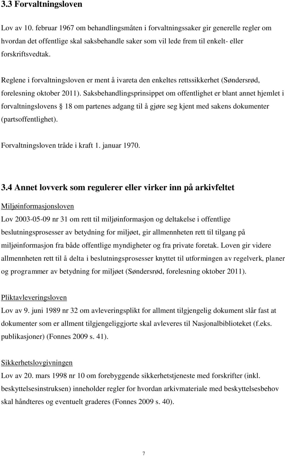 Reglene i forvaltningsloven er ment å ivareta den enkeltes rettssikkerhet (Søndersrød, forelesning oktober 2011).