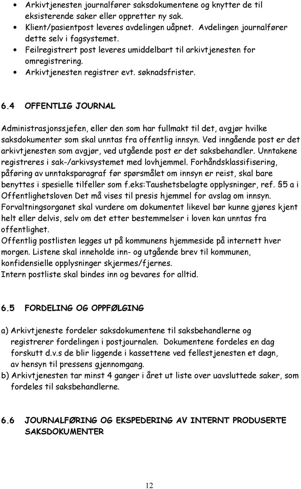 4 OFFENTLIG JOURNAL Administrasjonssjefen, eller den som har fullmakt til det, avgjør hvilke saksdokumenter som skal unntas fra offentlig innsyn.