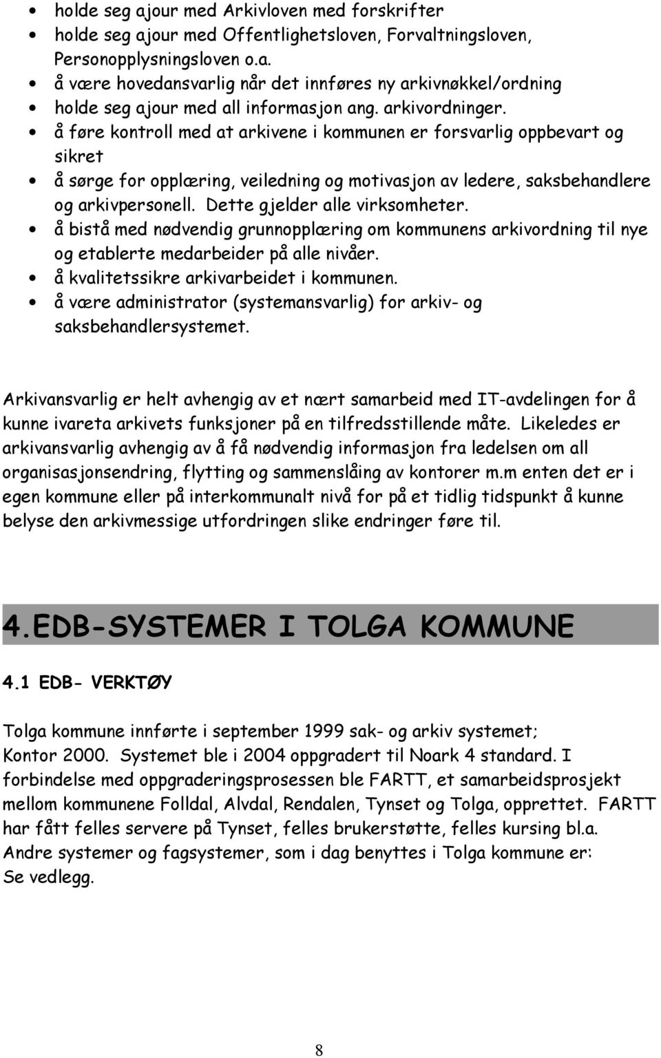 Dette gjelder alle virksomheter. å bistå med nødvendig grunnopplæring om kommunens arkivordning til nye og etablerte medarbeider på alle nivåer. å kvalitetssikre arkivarbeidet i kommunen.