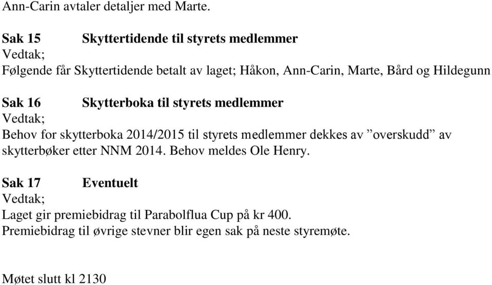 Hildegunn Sak 16 Skytterboka til styrets medlemmer Behov for skytterboka 2014/2015 til styrets medlemmer dekkes av overskudd