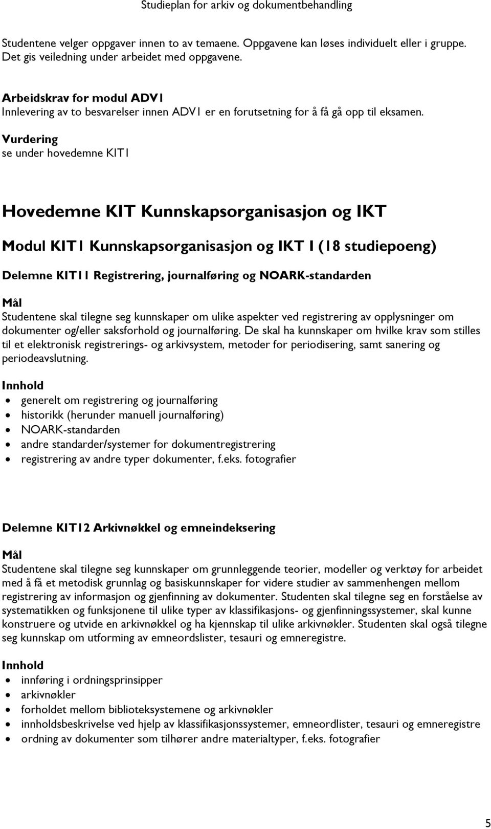 Vurdering se under hovedemne KIT1 Hovedemne KIT Kunnskapsorganisasjon og IKT Modul KIT1 Kunnskapsorganisasjon og IKT I (18 studiepoeng) Delemne KIT11 Registrering, journalføring og NOARK-standarden
