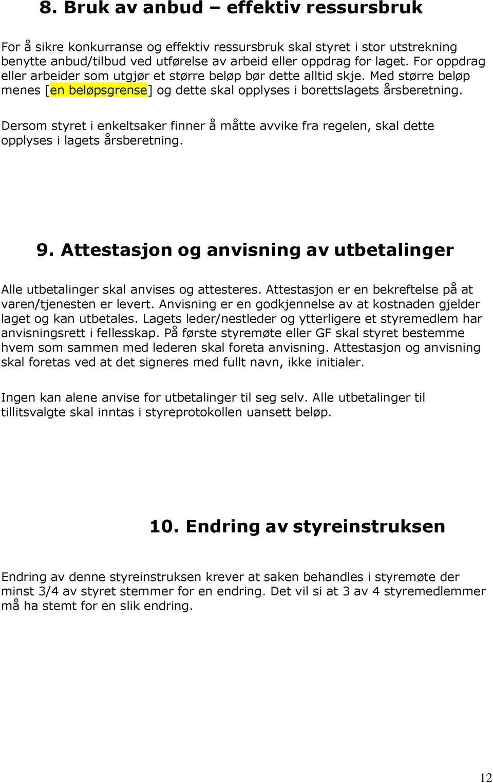 Dersom styret i enkeltsaker finner å måtte avvike fra regelen, skal dette opplyses i lagets årsberetning. 9. Attestasjon og anvisning av utbetalinger Alle utbetalinger skal anvises og attesteres.