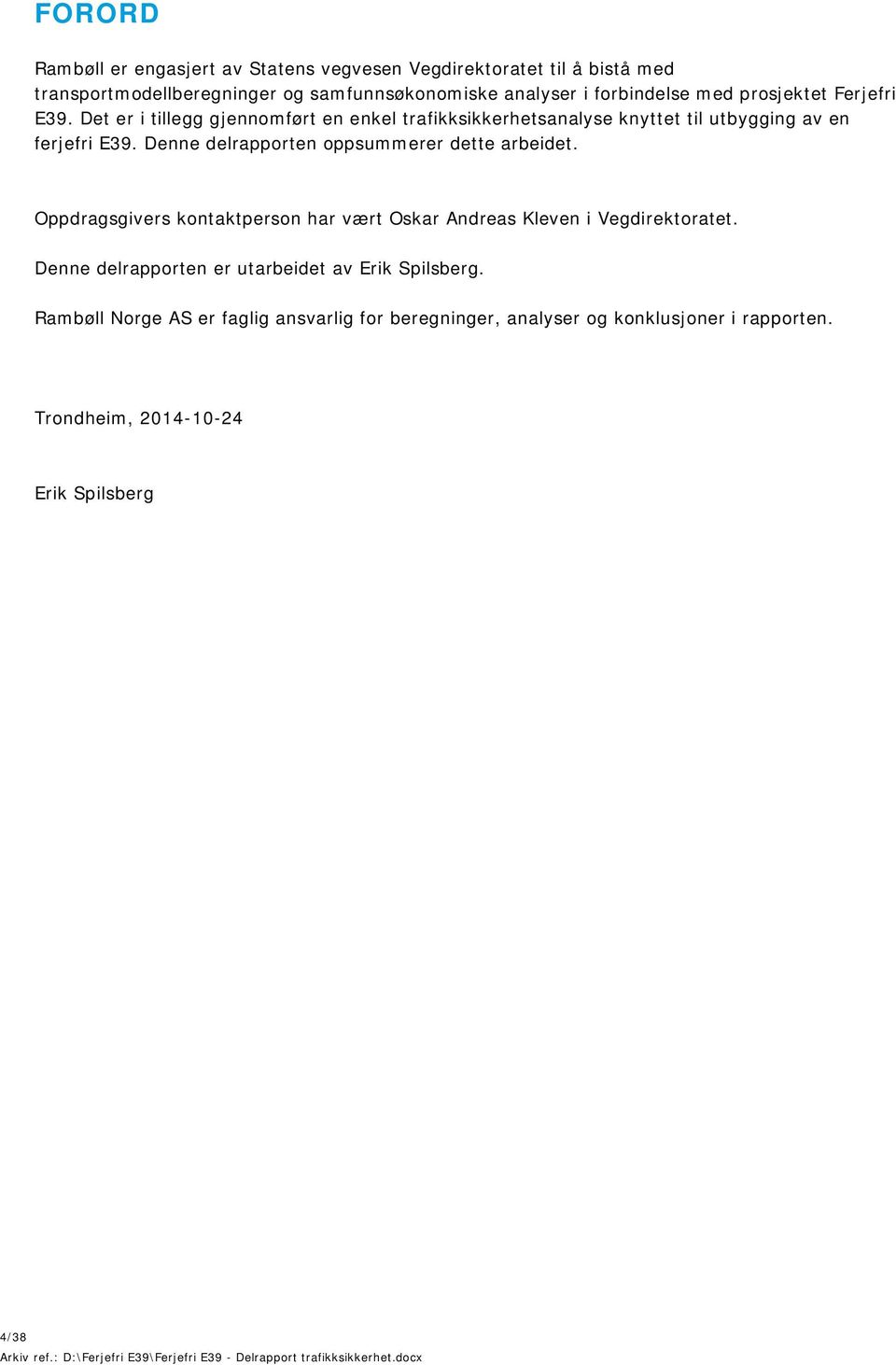 Oppdragsgivers kontaktperson har vært Oskar Andreas Kleven i Vegdirektoratet. Denne delrapporten er utarbeidet av Erik Spilsberg.