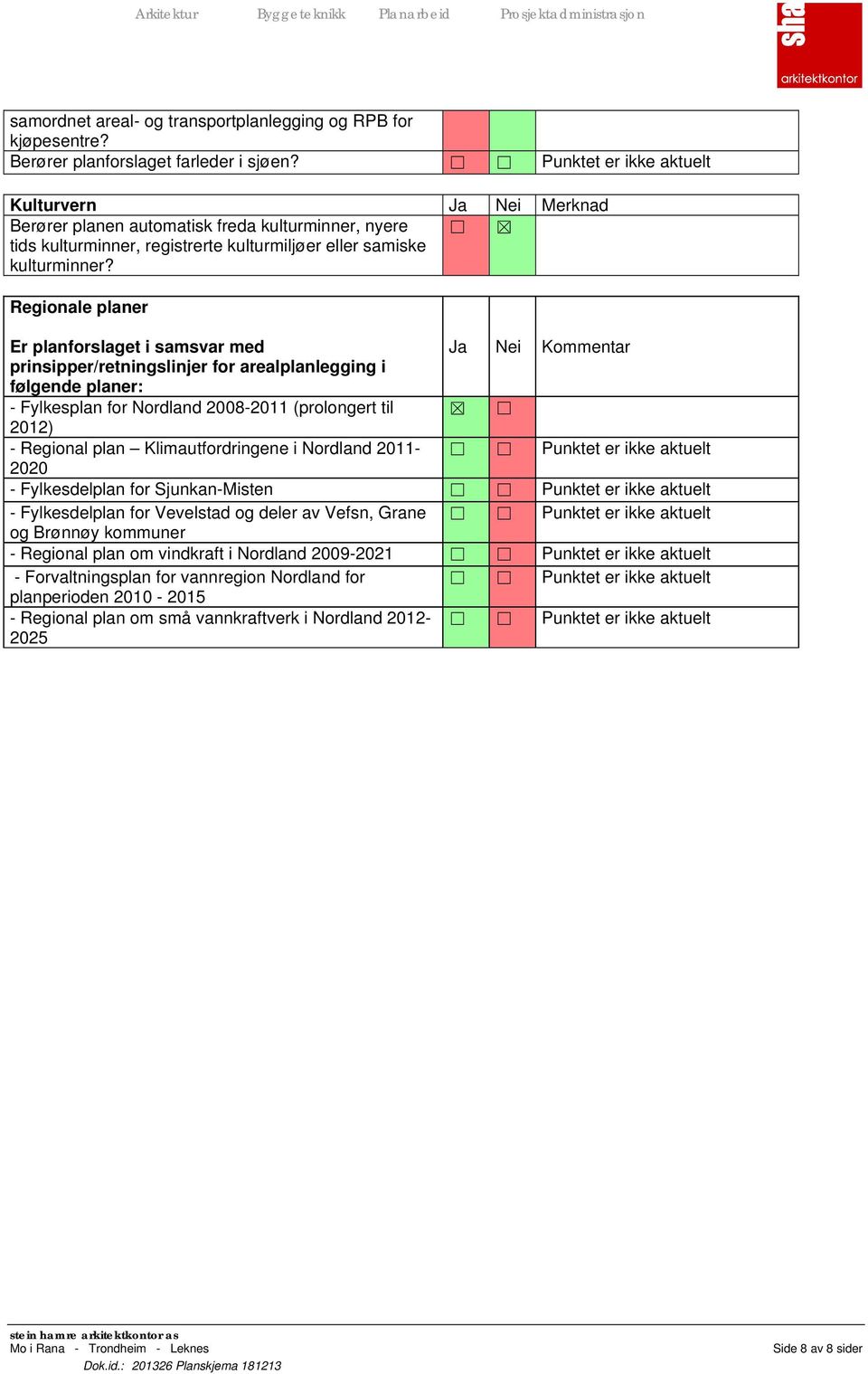 Regionale planer Er planforslaget i samsvar med Ja Nei Kommentar prinsipper/retningslinjer for arealplanlegging i følgende planer: - Fylkesplan for Nordland 2008-2011 (prolongert til 2012) - Regional