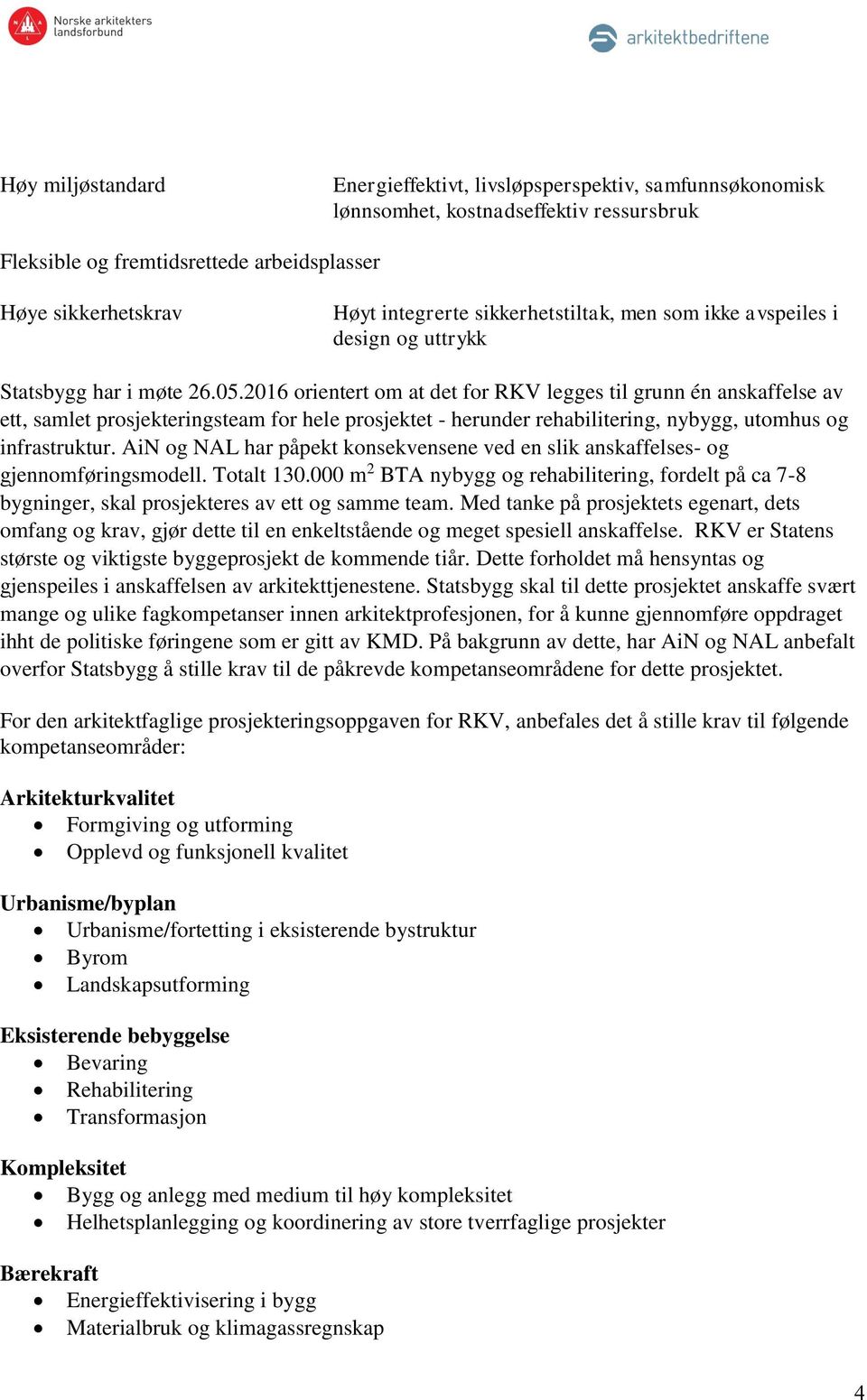 2016 orientert om at det for RKV legges til grunn én anskaffelse av ett, samlet prosjekteringsteam for hele prosjektet - herunder rehabilitering, nybygg, utomhus og infrastruktur.